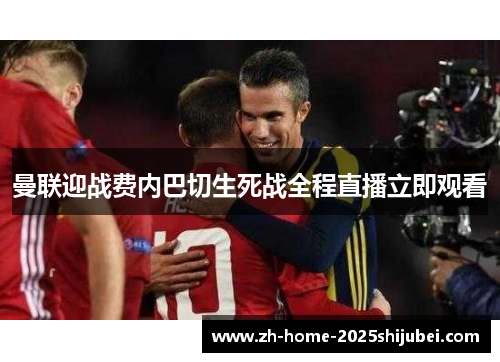曼联迎战费内巴切生死战全程直播立即观看